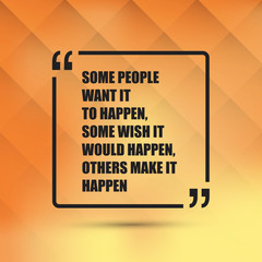 Some People Want It To Happen. Some Wish It Would Happen. Others Make It Happen. - Inspirational Quote, Slogan, Saying On an Abstract Yellow Background