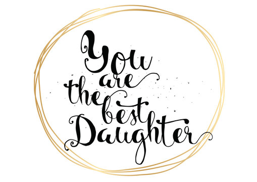 You Are The Best Daughter Inscription. Greeting Card With Calligraphy. Hand Drawn Design. Black And White.