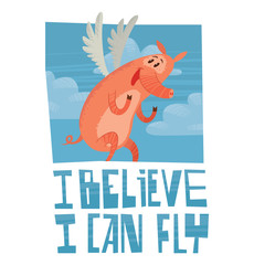 Vector card with the blue sky, clouds and with cartoon image of funny pink pig with long nose, with wings behind his back rejoicing that can fly on white background. Inscription "I believe I can fly".