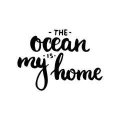 Fototapeta premium Hand drawn typography lettering phrase The ocean is my home. Modern calligraphy for typography greeting and invitation card for save the date card or t-shirt print.