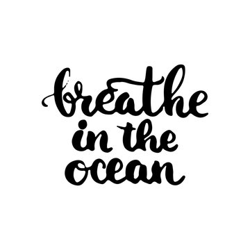Hand drawn typography lettering phrase Breathe in the ocean. Modern calligraphy for typography greeting and invitation card for save the date card or t-shirt print.
