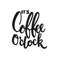 Hand drawn typography lettering phrase It's coffee o'clock isolated on the white background. Fun calligraphy for typography greeting and invitation card or t-shirt print design.