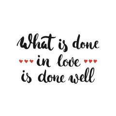 What is done in love is done well - hand drawn lettering phrase, isolated on the white background. Fun brush ink inscription for photo overlays, greeting card or t-shirt print, flyer, poster design.