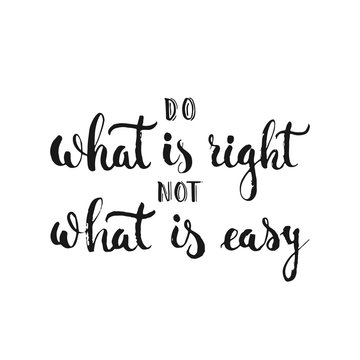 Do what is right not what is easy - hand drawn lettering phrase, isolated on the white background. Fun brush ink inscription for photo overlays, greeting card or t-shirt print, flyer, poster design.