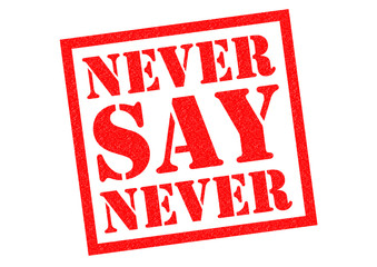 NEVER SAY NEVER