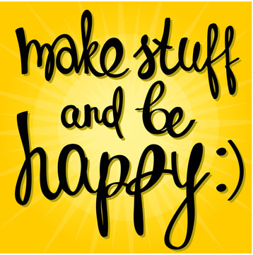 Make stuff and be happy! Hand drawn calligraphy lettering