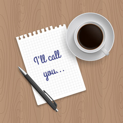 Pen, coffe and blank paper with inscription 'I'll call you'. Realistic top view vector illustration. Coffe and notebook on wooden table