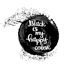 Obraz premium Black is my happy color. Black vector stain, splash and drops. Lettering. Isolated vector object on white background.