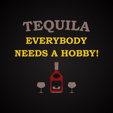 Tequila, everybody needs a hobby - funny inscription template