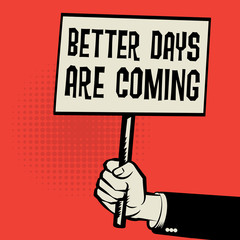 Poster in hand, business concept with text Better Days are Come