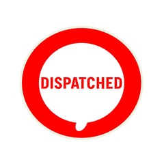 DISPATCHED red wording on Circular white speech bubble