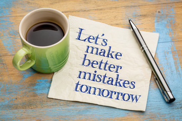 Let us make better mistakes tomorrow