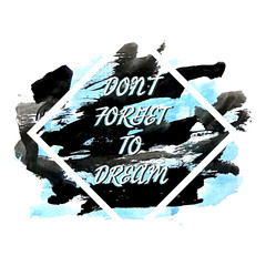Text on the black and blue hand drawn watercolor backdrop. Modern vector frame design. Don't forget to dream.