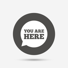 You are here sign icon. Info speech bubble.