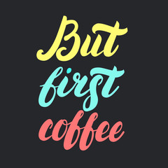 But first coffee. Colorful hand written coffee poster. Inspirational quote.