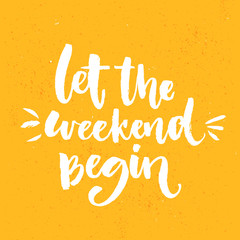 Let the weekend begin. Fun saying about week ending, office motivational quote. Custom lettering at orange background - obrazy, fototapety, plakaty