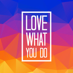 Love what you do quote on triangulated low poly background. Vector illustration.