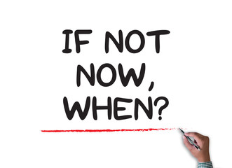 If Not Now, When?