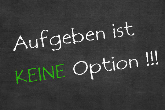 Aufgeben ist keine Option!