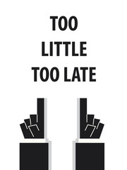 TOO LITTLE TOO LATE typography vector illustration
