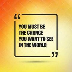 You Must Be The Change You Want To See In The World - Inspirational Quote, Slogan, Saying on an Abstract Yellow Background