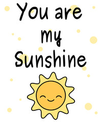 cute cartoon you are my sunshine quote vector card illustration with happy sun