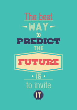 The best way to predict the future is invite it