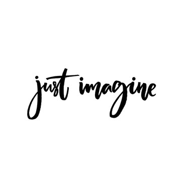 Just imagine. Inspirational quote, vector calligraphy. Black modern lettering isolated on white background.
