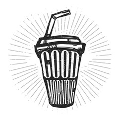 Paper cup with a drink. Morning illustration. Good morning. The cup of coffee. Template for t-shirts, cafe , club, or your design.
