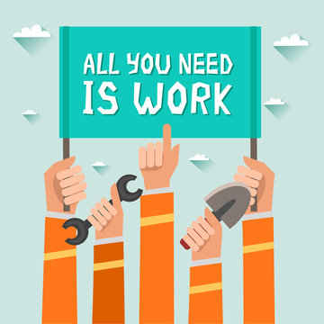 Crowd of workers holding a placard with "All You Need Is Work" slogan or place for other text. A lot of hands of workers up with building implements. Colorful vector illustration in flat design