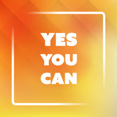 Yes You Can - Inspirational Quote, Slogan, Saying - Success Concept Illustration with Label and Natural Yellow Background