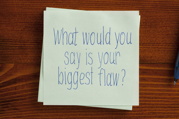 What would you say is your biggest flaw written on a note