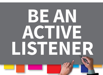 BE AN ACTIVE LISTENER