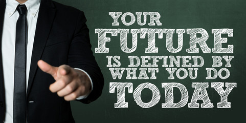 Your Future is Defined By What You Do Today