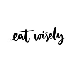 Eat wisely. Healthy eating slogan. Black vector lettering on white background. Quote about food and diet.