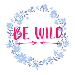 Be wild text in hand drawn wreath frame. Rough phrase for boho and hippie clothes, t-shirts, posters. Inspirational vector saying