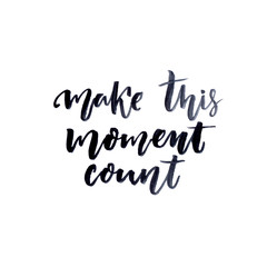Make this moment count. Inspire quote, brush and ink lettering isolated on white background. Inspirational saying, modern calligraphy