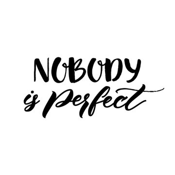 Nobody is perfect. Inspirational phrase about making mistakes and perfectionism. Motivational quote, vector lettering. Black calligraphy isolated on white background