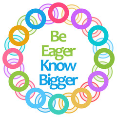 Be Eager Know Bigger Circular Colorful 