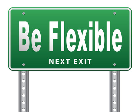 Be flexible adaptable and easy going, adapt to different situations..