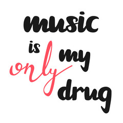 Music my only drug motivational quote, good for t-shirts, posters and cards. Simple message. Hand drawn lettering. Vector illustration.