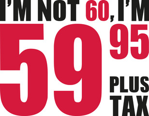 I'm not 60, I'm 59.95 plus tax - 60th birthday
