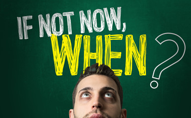 If Not Now, When?