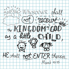 whosoever shall not receive the Kingdom of God like a child shall not enter it
