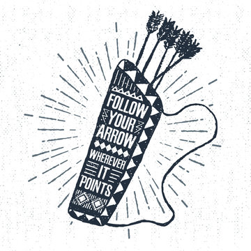Hand drawn tribal label with textured quiver vector illustration and "Follow your arrow wherever it points" inspirational lettering.