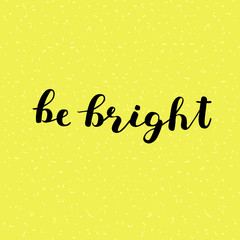 Be bright. Brush lettering.