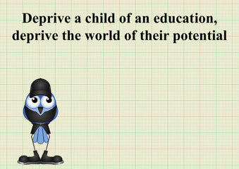 Deprive a child of an education deprive the world of their potential 