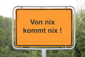 Ein Schild Von nix kommt nix!