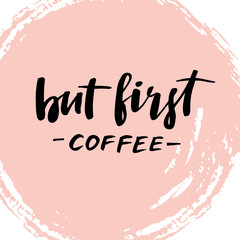 Hand drawn vector illustration. Hand lettering vintage quote - but first coffee