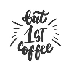 Obraz premium But first coffee - hand drawn lettering phrase isolated on the white background. Fun brush ink inscription for photo overlays, greeting card or t-shirt print, poster design.